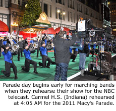 Parade day begins early for marching bands when they rehearse their show for the NBC telecast. Carmel H.S. (Indiana) rehearsed at 4:05 AM for the 2011 Macy's Parade.