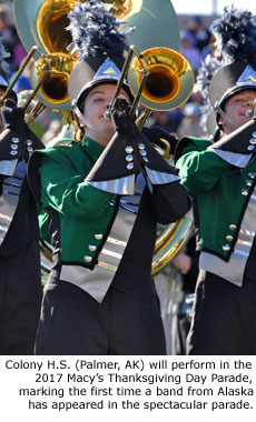 Colony H.S. (Palmer, AK) will perform in the 2017 Macy's Thanksgiving Day Parade, marking the first time a band from Alaska has appeared in the spectacular parade.