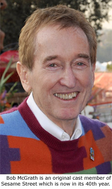 Bob McGrath is an original cast member of Sesame Street which is now in its 40th year.